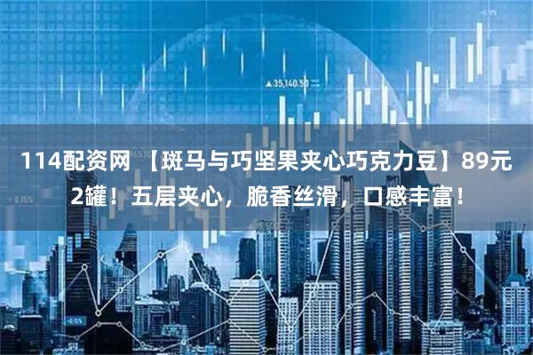 114配资网 【斑马与巧坚果夹心巧克力豆】89元2罐！五层夹心，脆香丝滑，口感丰富！